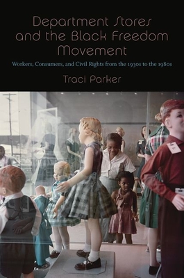 Department Stores and the Black Freedom Movement: Workers, Consumers, and Civil Rights from the 1930s to the 1980s (The John Hope Franklin African American History and Culture)
