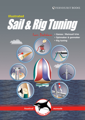Illustrated Sail & Rig Tuning: Genoa & Mainsail Trim, Spinnaker & Gennaker, Rig Tuning (Illustrated Nautical Manuals #1) By Ivar Dedekam Cover Image