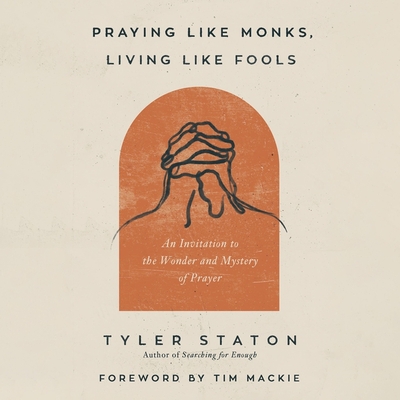 Praying Like Monks, Living Like Fools: An Invitation to the Wonder and Mystery of Prayer Cover Image