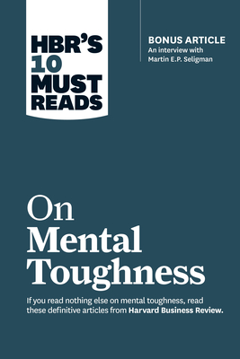 Hbr's 10 Must Reads on Mental Toughness (with Bonus Interview Post-Traumatic Growth and Building Resilience with Martin Seligman) (Hbr's 10 Must Reads Cover Image