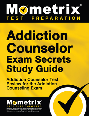 Addiction Counselor Exam Secrets Study Guide: Addiction Counselor Test Review for the Addiction Counseling Exam Cover Image