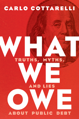 What We Owe: Truths, Myths, and Lies about Public Debt Cover Image