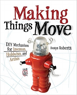 Making Things Move DIY Mechanisms for Inventors, Hobbyists, and Artists Cover Image