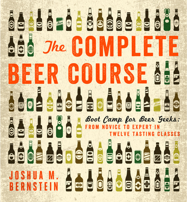 Cover for The Complete Beer Course: Boot Camp for Beer Geeks: From Novice to Expert in Twelve Tasting Classes