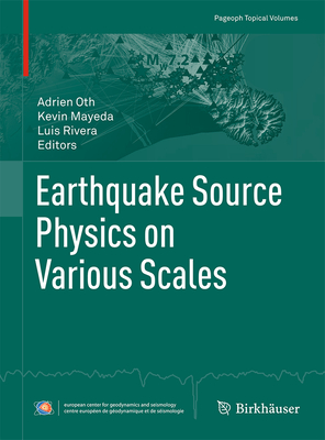 Earthquake Source Physics on Various Scales (Pageoph Topical Volumes) By Adrien Oth (Editor), Kevin Mayeda (Editor), Luis Rivera (Editor) Cover Image