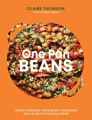 One Pan Beans: Creative Recipes Using Beans, Chickpeas And Lentils For Everyday Meals By Claire Thomson Cover Image