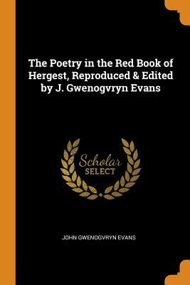 The Poetry in the Red Book of Hergest, Reproduced & Edited by J. Gwenogvryn Evans Cover Image