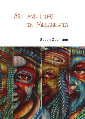 Art and Life in Melanesia (Pacific Focus) By Susan Cochrane, Max Quanchi Cover Image