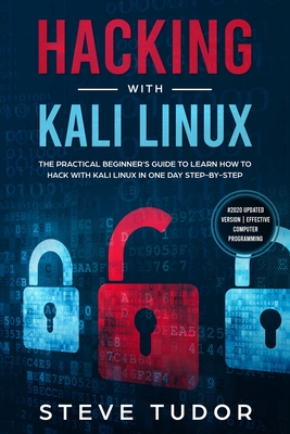 Hacking With Kali Linux: The Practical Beginner's Guide to Learn How To Hack With Kali Linux in One Day Step-by-Step (#2020 Updated Version Eff Cover Image