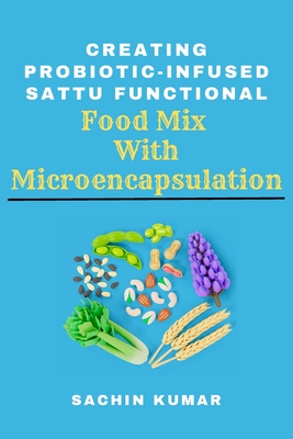 Creating Probiotic-infused Sattu Functional Food Mix With Microencapsulation Cover Image