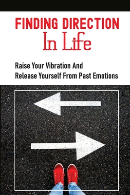 Finding Direction In Life: Raise Your Vibration And Release Yourself From Past Emotions: Emotional Release Meditation Cover Image