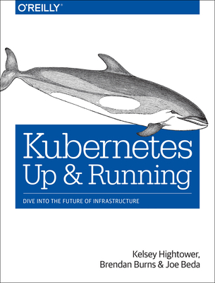 Kubernetes: Up and Running: Dive Into the Future of Infrastructure Cover Image