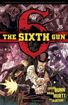 The Sixth Gun Vol. 2: Crossroads By Cullen Bunn, Brian Hurtt (Illustrator), Bill Crabtree (Illustrator) Cover Image