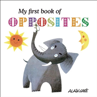 My First Book of Opposites By Alain Grée (Illustrator) Cover Image