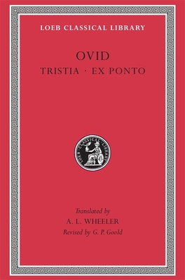 Tristia. Ex Ponto (Loeb Classical Library #151) By Ovid, A. L. Wheeler (Translator), G. P. Goold (Revised by) Cover Image