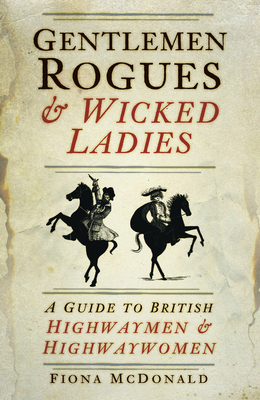 Gentlemen Rogues & Wicked Ladies: A Guide to British Highwaymen & Highwaywomen Cover Image