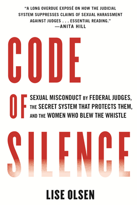 Code of Silence: Sexual Misconduct by Federal Judges, the Secret System That Protects Them, and the Women Who Blew the Whistle By Lise Olsen Cover Image