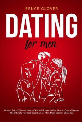Dating for Men: This Book Includes: How to Talk to Women, How to Text a Girl, How to Flirt, How to Date a Woman. The Ultimate Playbook Cover Image