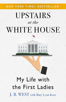 Upstairs at the White House: My Life with the First Ladies By J. B. West, Mary Lynn Kotz Cover Image