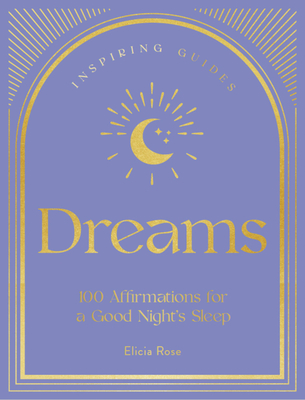 Dreams: 100 Affirmations for a Good Night's Sleep (Inspiring Guides #2) By Elicia Rose Trewick Cover Image