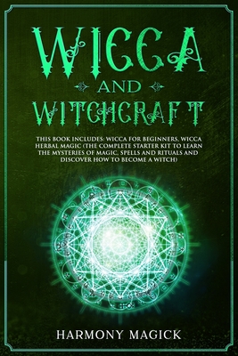 Wicca and Witchcraft: This Book Includes: Wicca for Beginners, Wicca Herbal Magic (The Complete Starter Kit to Learn the Mysteries of Magic, Cover Image