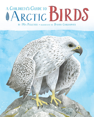 A Children's Guide to Arctic Birds (English) By Mia Pelletier, Danny Christopher (Illustrator) Cover Image