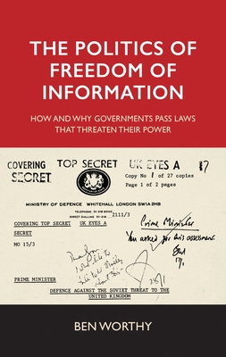 The Politics of Freedom of Information: How and Why Governments Pass Laws That Threaten Their Power Cover Image
