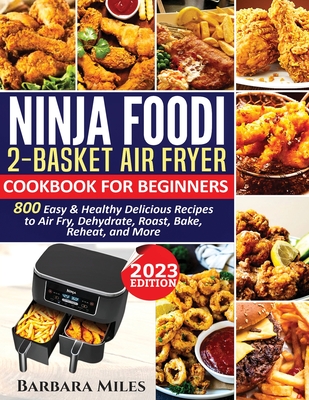 Ninja Foodi 2-Basket Air Fryer Cookbook for Beginners: 800 Easy and Healthy Delicious Recipes to Air Fry, Dehydrate, Roast, Bake, Reheat, and More