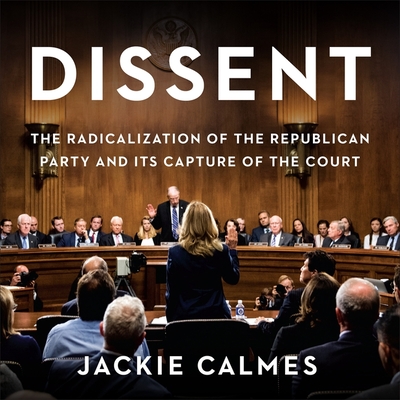 Dissent Lib/E: The Radicalization of the Republican Party and Its Capture of the Court By Jackie Calmes, Cassandra Medcalf (Read by) Cover Image