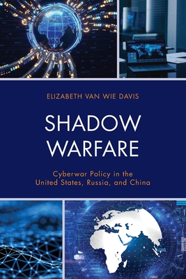 Shadow Warfare: Cyberwar Policy in the United States, Russia and China (Security and Professional Intelligence Education) Cover Image