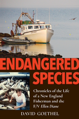 Endangered Species: Chronicles of the Life of a New England Fisherman and the F/V Ellen Diane By David Goethel Cover Image