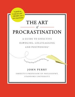 The Art of Procrastination: A Guide to Effective Dawdling, Lollygagging and Postponing