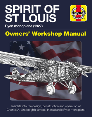 Spirit of St Louis Owners' Workshop Manual: Ryan monoplane (1927) - Insights into the design, construction and operation of Charles A. Lindbergh's famous transatlantic Ryan monoplane (Haynes Manuals) Cover Image