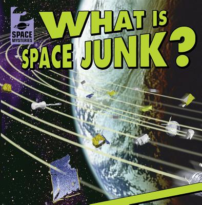 What Is Space Junk? (Space Mysteries) By Todd Swatling Cover Image