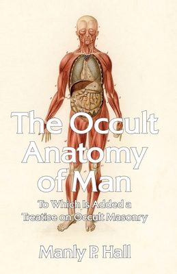 The Occult Anatomy of Man: To Which Is Added a Treatise on Occult Masonry Paperback Cover Image