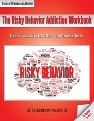 The Risky Behavior Addiction Workbook: Information, Assessments, and Tools for Managing Life with a Behavioral Addiction By Ester R. a. Leutenberg, John J. Liptak Cover Image