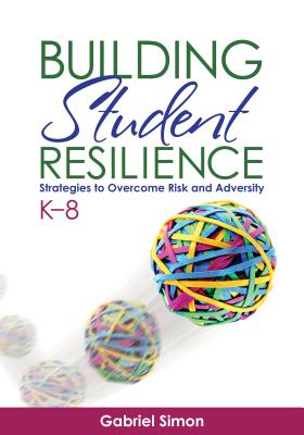 Building Student Resilience, K-8: Strategies to Overcome Risk and Adversity By Gabriel H. Simon Cover Image