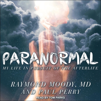 Paranormal: My Life in Pursuit of the Afterlife By Tom Parks (Read by), Paul Perry, MD Cover Image