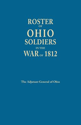 Roster of Ohio Soldiers in the War of 1812 By Ohio Adjutant General's Department Cover Image