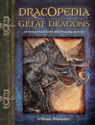 Dracopedia The Great Dragons: An Artist's Field Guide and Drawing Journal By William O'Connor Cover Image