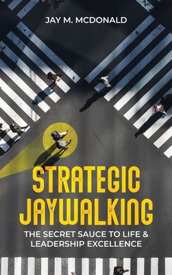 Strategic Jaywalking: The Secret Sauce to Life & Leadership Excellence Cover Image