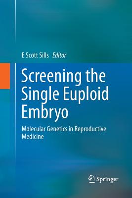 Screening the Single Euploid Embryo: Molecular Genetics in Reproductive Medicine By E. Scott Sills (Editor) Cover Image