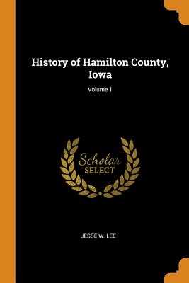 History of Hamilton County, Iowa; Volume 1
