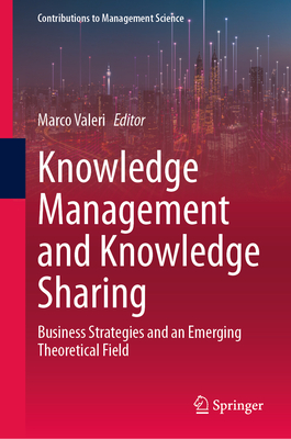 Knowledge Management and Knowledge Sharing: Business Strategies and an Emerging Theoretical Field (Contributions to Management Science)