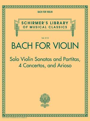 Bach for Violin - Sonatas and Partitas, 4 Concertos, and Arioso: Schirmer's Library of Musical Classics Volume 2113 Cover Image