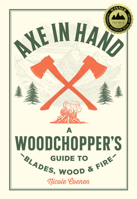 Axe in Hand: A Woodchopper's Guide to Blades, Wood, and Fire By Nicole Coenen Cover Image