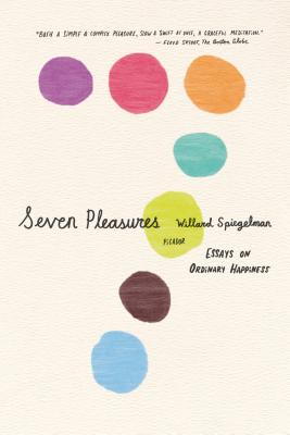 Seven Pleasures: Essays on Ordinary Happiness By Willard Spiegelman Cover Image
