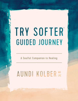 The Try Softer Guided Journey: A Soulful Companion to Healing By Aundi Kolber Cover Image