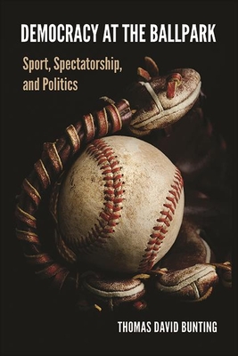 Democracy at the Ballpark By Thomas David Bunting Cover Image