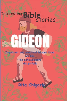 Gideon: Important and practical lessons from his life, His achievements, His pitfalls Cover Image